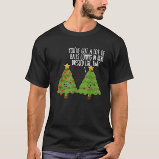 Christmas Trees Pun Joke You ve Got A Lot Of Balls T-Shirt