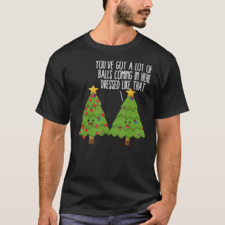 Christmas Trees Pun Joke You've Got A Lot Of Balls T-Shirt