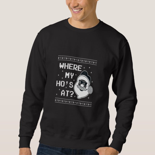 CHRISTMAS  WHERE'S MY HO AT SANTAS HO HO HO SWEATSHIRT (Front)