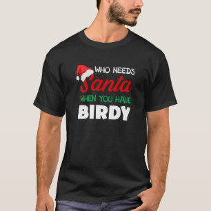Christmas Who Needs Santa Birdy Grandma Nickname T-Shirt