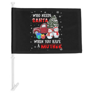 Christmas Who Needs Santa When You Have A Mother Car Flag