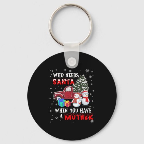 Christmas Who Needs Santa When You Have A Mother Keychain