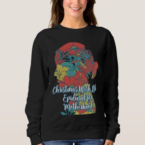 Christmas Wish Epidural for Motherhood New Mom Sweatshirt