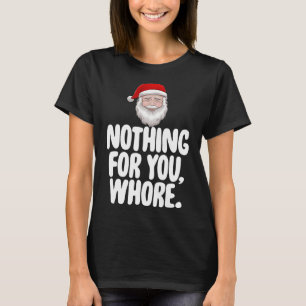 Christmas Xmas Nothing For You Funny Gift  T-Shirt