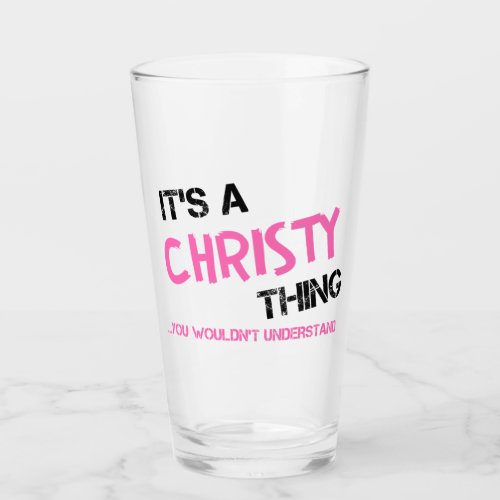 Christy thing you wouldnt understand glass