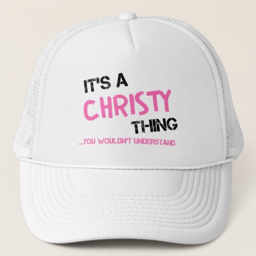 Christy thing you wouldnt understand trucker hat