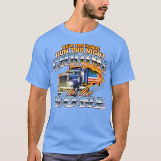 Chrome To The Bone Semi Truck Driver Trucking Tru T-Shirt