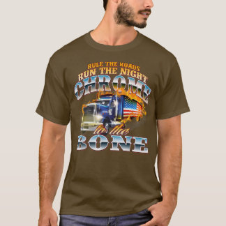 Chrome To The BoneSemi Truck Driver Trucking Truck T-Shirt