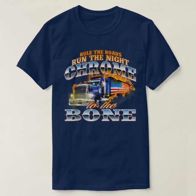 Chrome To The BoneSemi Truck Driver Trucking Truck T-Shirt (Design Front)