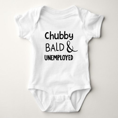Chubby Bald  Unemployed Funny Baby Bodysuit