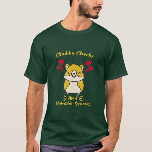 Chubby Cheeks And Hamster Squeaks _ Rodentia Hamst T_Shirt