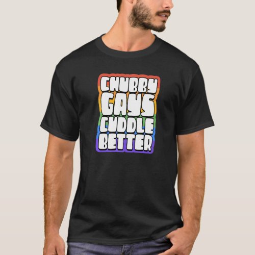 Chubby Gays Cuddle Better  Proud Gay Bear Husky Cu T_Shirt