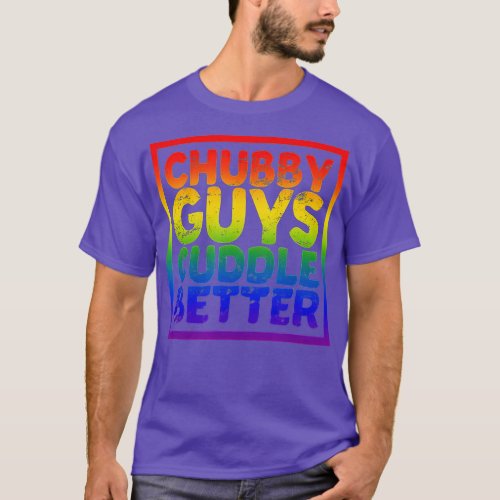 Chubby Guys Cuddle Better  Gay Bear  T_Shirt