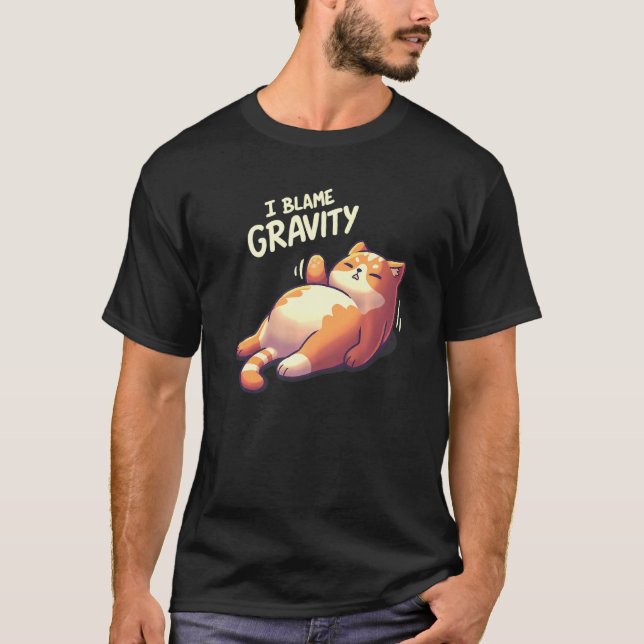 Chubby Lazy Cat Blames Gravity T-Shirt (Front)