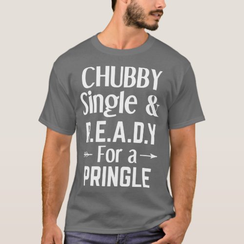 Chubby Single And Ready For A Pringle funny single T_Shirt