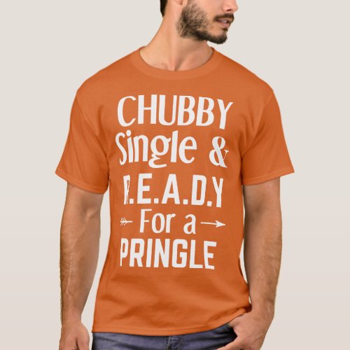 Chubby Single And Ready For A Pringle funny single T_Shirt