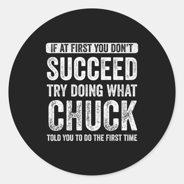 Chuck If At First You Don't Succeed Try Doing What Classic Round Sticker (Front)