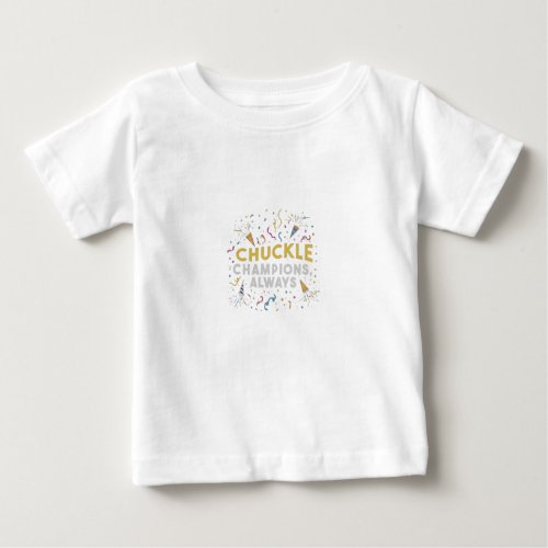 Chuckle Champions Always Baby T_Shirt
