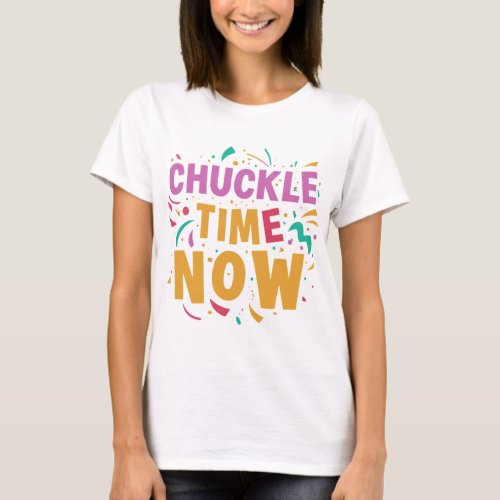 Chuckle Time Now Design Womens T_shirts 