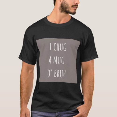 Chug a Mug O_ Bruh   T_Shirt