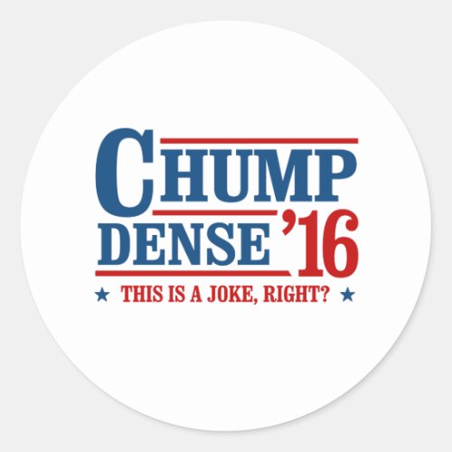 Chump Dense 2016 _ This is a joke right _ Anti_Tru Classic Round Sticker