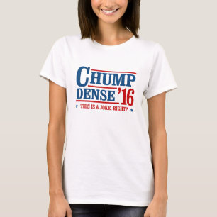 Chump Dense 2016 - This is a joke right - Anti-Tru T-Shirt