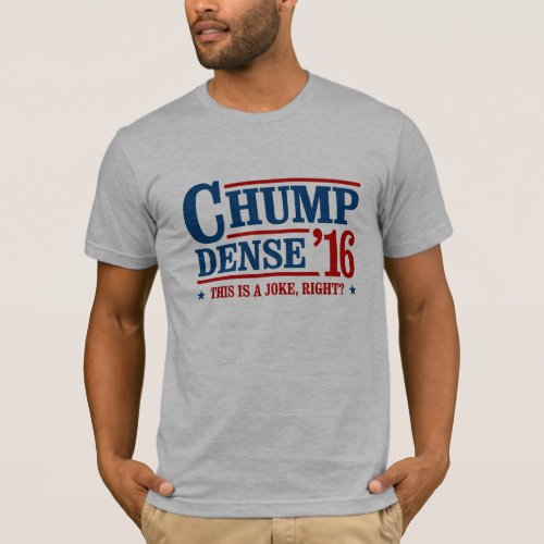 Chump Dense 2016 _ This is a joke right _ Anti_Tru T_Shirt