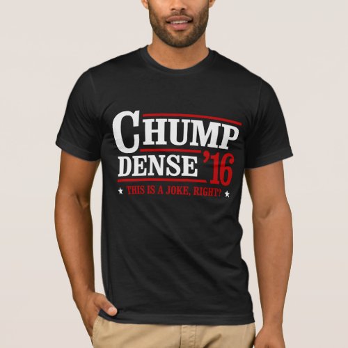 Chump Dense 2016 _ This is a joke right _ Anti_Tru T_Shirt