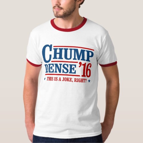 Chump Dense 2016 _ This is a joke right T_Shirt