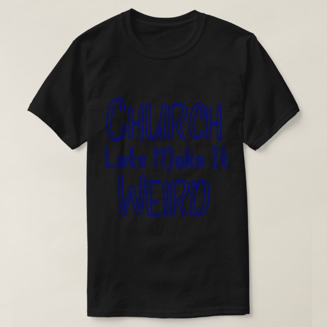 Church Lets Make It Weird Gifts T-Shirt (Design Front)