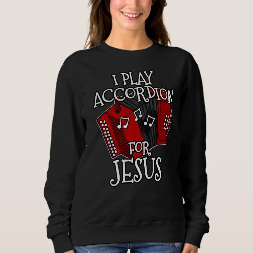 Church Musician I Play Accordion For Jesus Accordi Sweatshirt