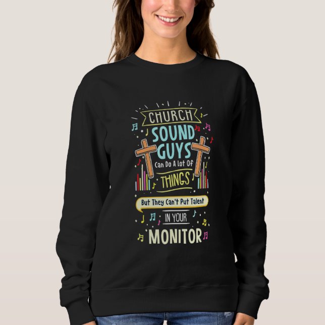 Church Sound Guys Can Do A Lot Of Things But They  Sweatshirt (Front)