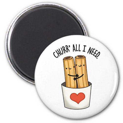 Churr All I Need Cute Churros Pun Magnet