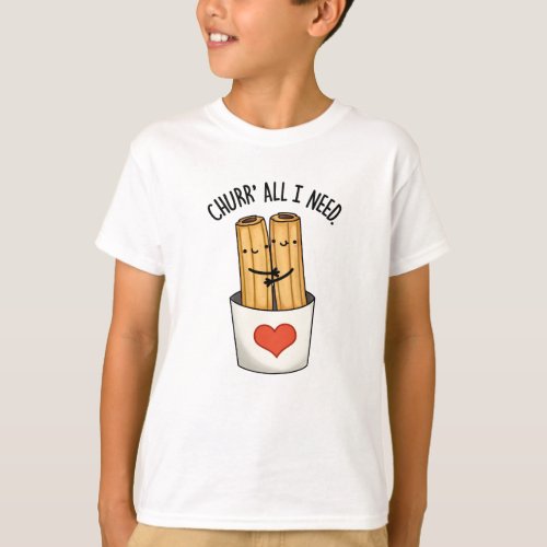 Churr All I Need Cute Churros Pun T_Shirt
