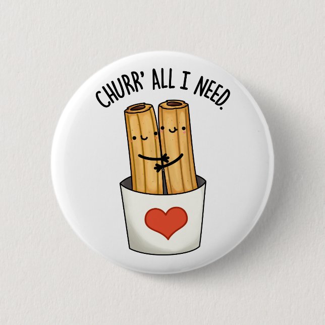 Churr All I Need Funny Churros Pun  Button (Front)