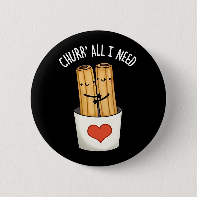 Churr All I Need Funny Churros Pun Dark BG Button (Front)