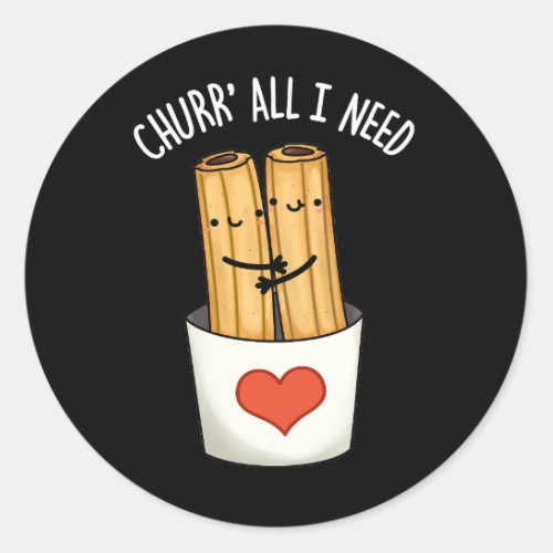 Churr All I Need Funny Churros Pun Dark BG Classic Round Sticker