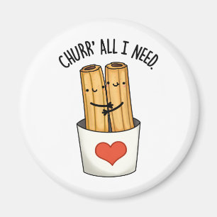 Churr All I Need Funny Churros Pun Magnet