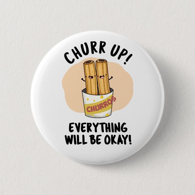 Churr Up Everything Will Be Okay Funny Churros Pun Button (Front)