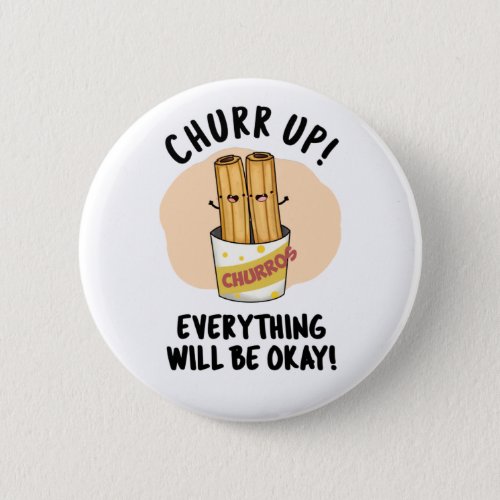 Churr Up Everything Will Be Okay Funny Churros Pun Button