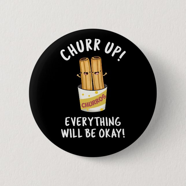 Churr Up Everything Will Be Okay Funny Churros Pun Button (Front)