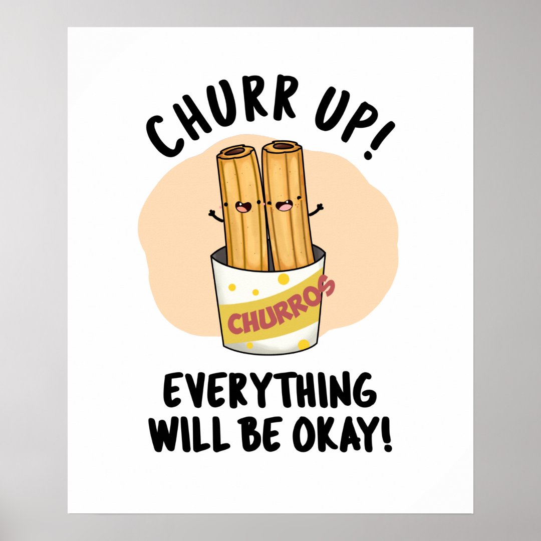 Churr Up Everything Will Be Okay Funny Churros Pun Poster | Zazzle