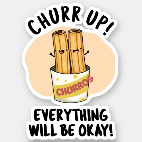 Churr Up Everything Will Be Okay Funny Churros Pun Sticker