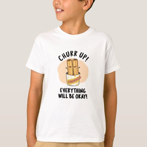 Churr Up Everything Will Be Okay Funny Churros Pun T_Shirt