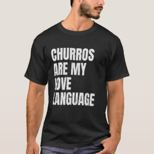 Churros Are My Love Language Funny Snack Lovers Wh T-Shirt