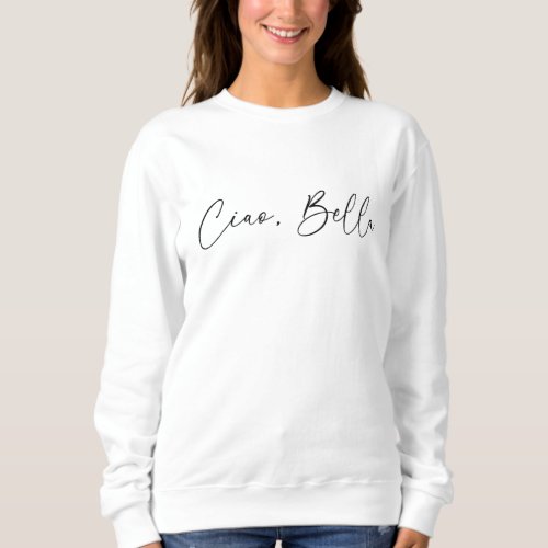 Ciao Bella Hello Beautiful Womens Cute Sweatshirt