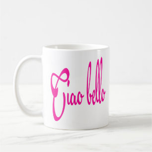 Ciao Bello Hello Beautiful Bella Italian Quotes Coffee Mug
