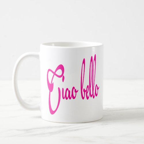 Ciao Bello Hello Beautiful Bella Italian Quotes Coffee Mug