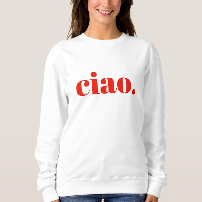 Ciao Sweatshirt | Italian Slogan Sweatshirt (Front)