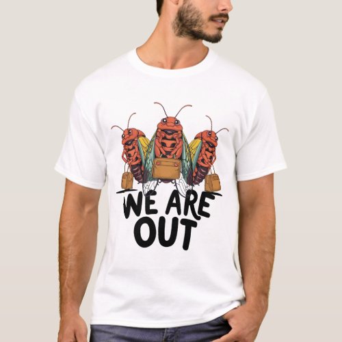 Cicada 2024 We Are Out Invasion Funny Cicada Event T_Shirt